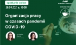Organizacja pracy w czasach pandemii COVID-19 – webinarium – 28.04.2021 r. Organizacja pracy w czasach pandemii COVID-19 – webinarium – 28.04.2021 r.